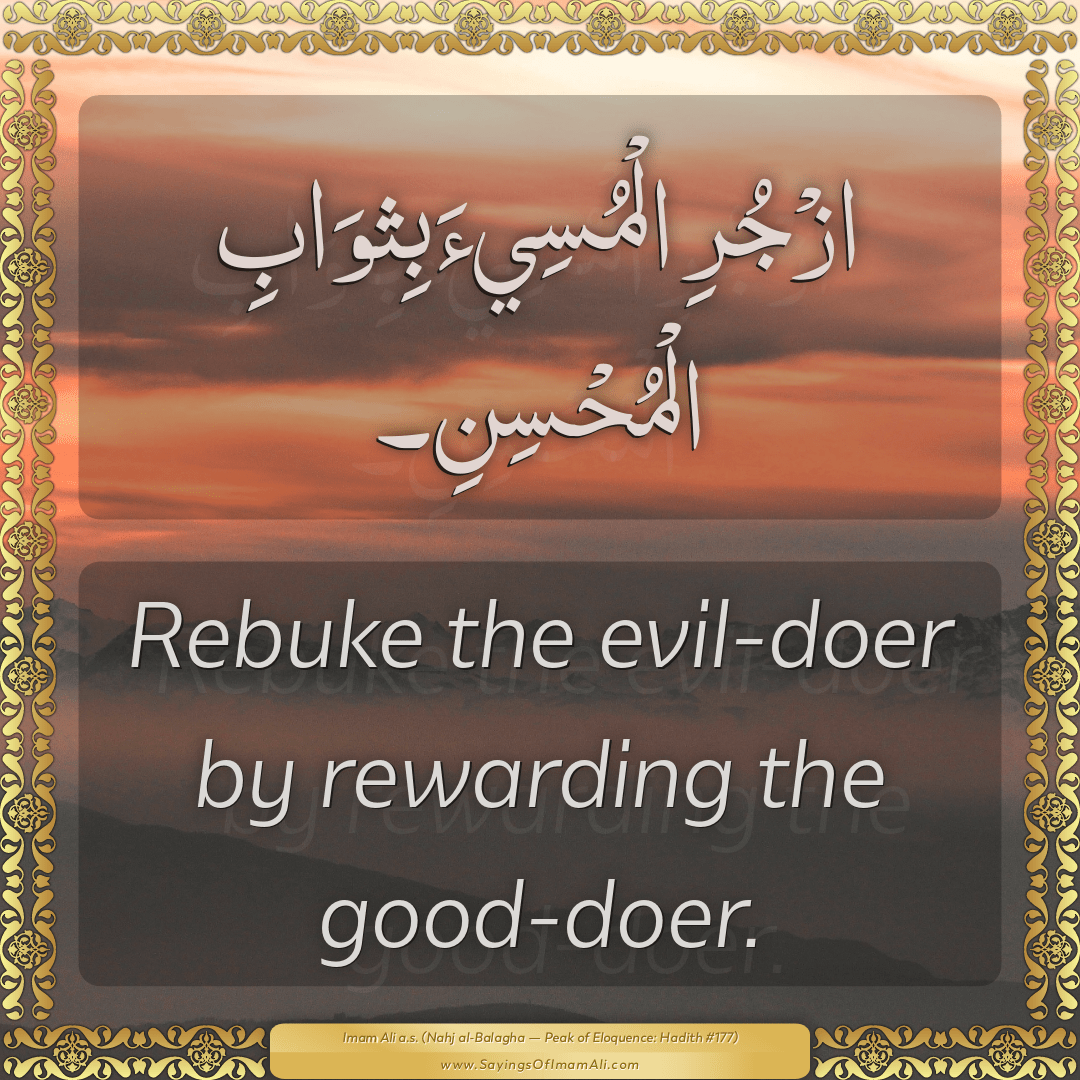 Rebuke the evil-doer by rewarding the good-doer.